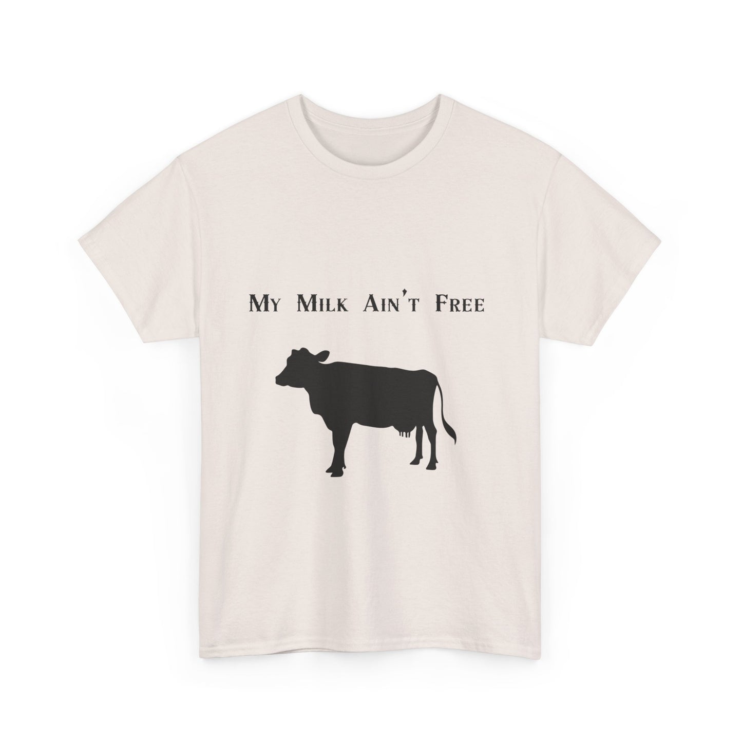 My milk ain't free woman's cow Heavy Cotton Tee