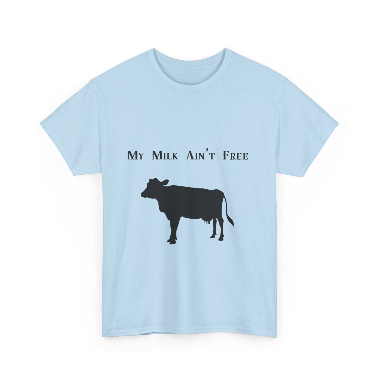 My milk ain't free woman's cow Heavy Cotton Tee
