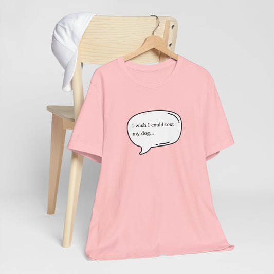 I wish I could text my dog Jersey Short Sleeve Tee
