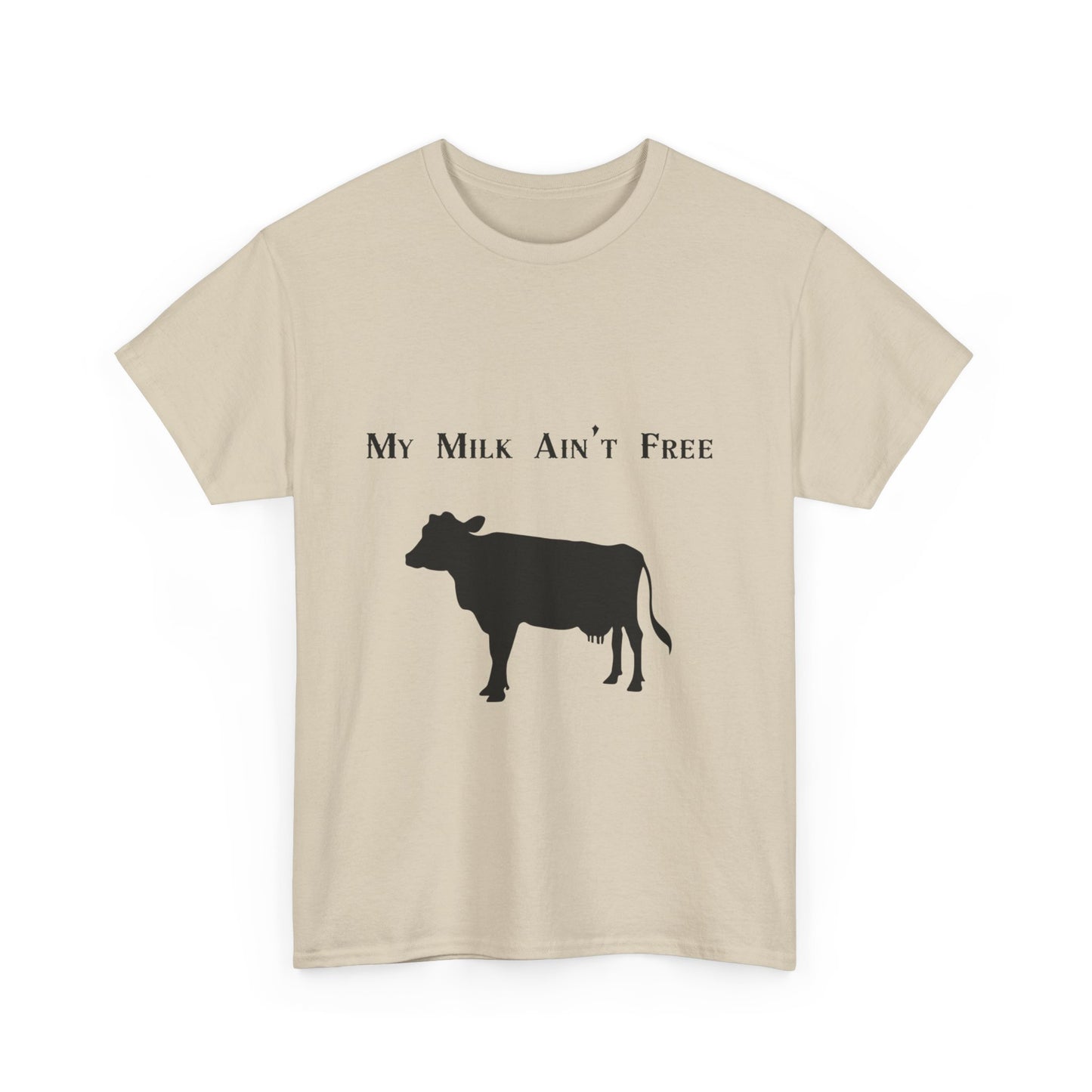 My milk ain't free woman's cow Heavy Cotton Tee