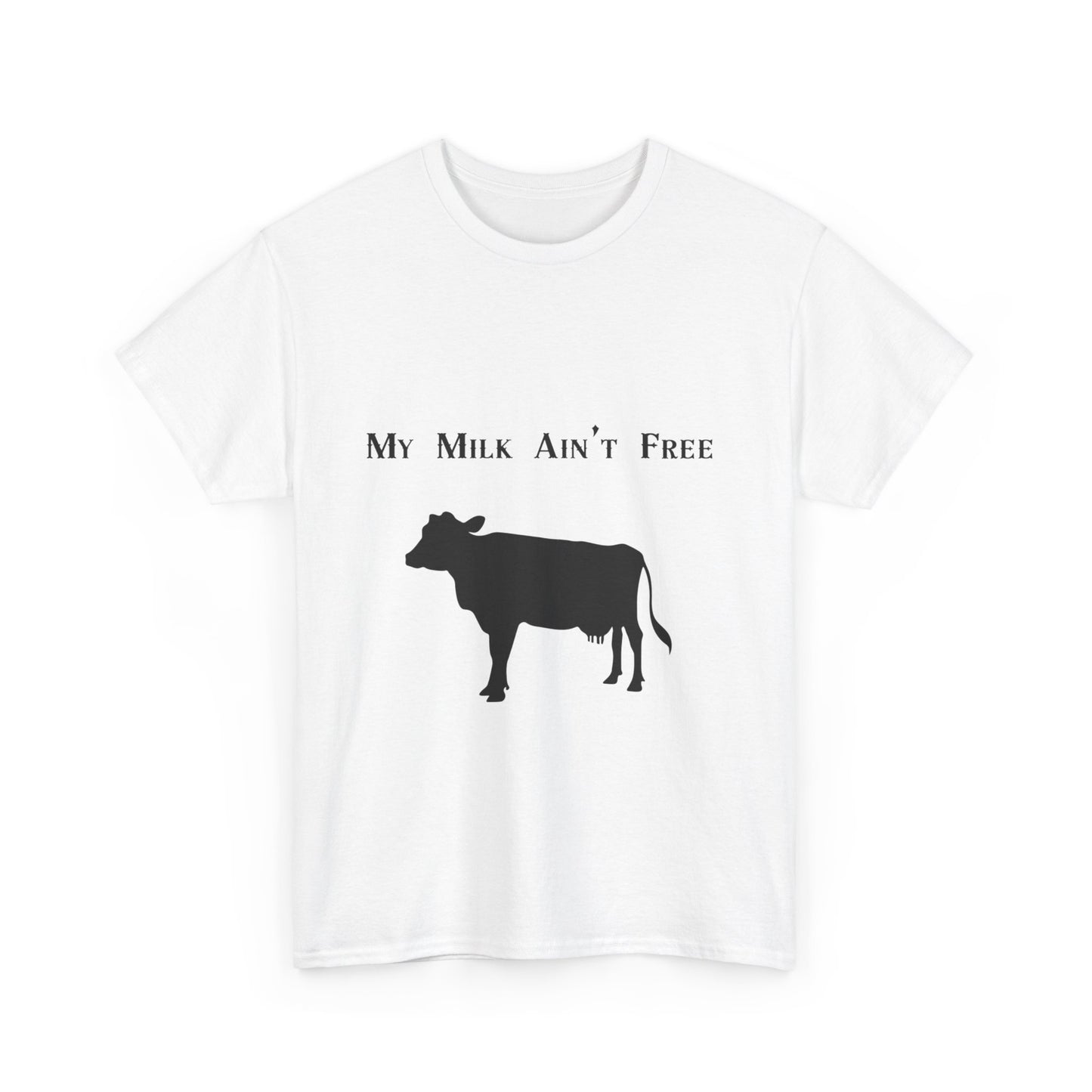 My milk ain't free woman's cow Heavy Cotton Tee